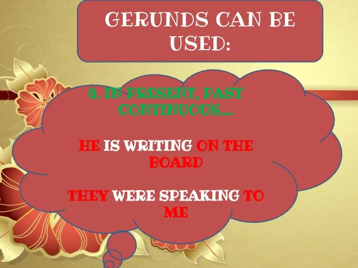 GERUNDS CAN BE USED: 6. IN PRESENT, PAST CONTINUOUS.... HE IS