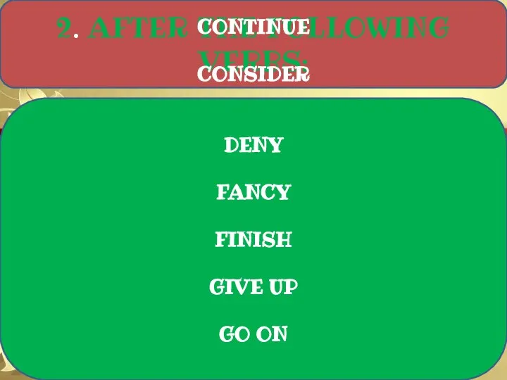 2. AFTER THE FOLLOWING VERBS: ADMIT AVOID BEGIN CONTINUE CONSIDER DENY