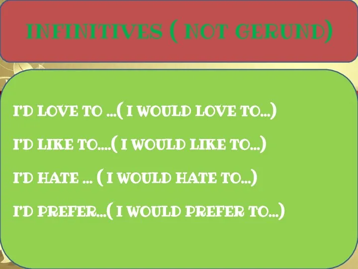 INFINITIVES ( NOT GERUND) I’D LOVE TO ...( I WOULD LOVE