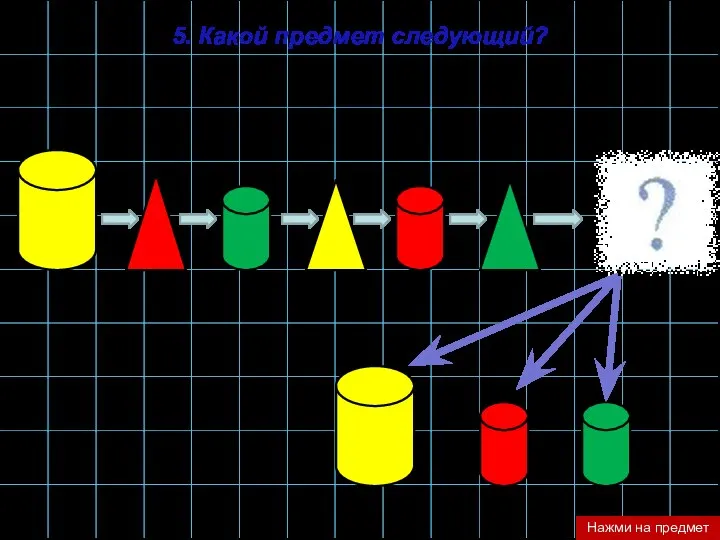 5. Какой предмет следующий? Нажми на предмет