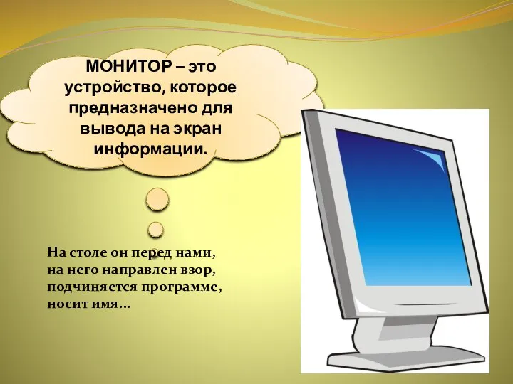 МОНИТОР – это устройство, которое предназначено для вывода на экран информации.