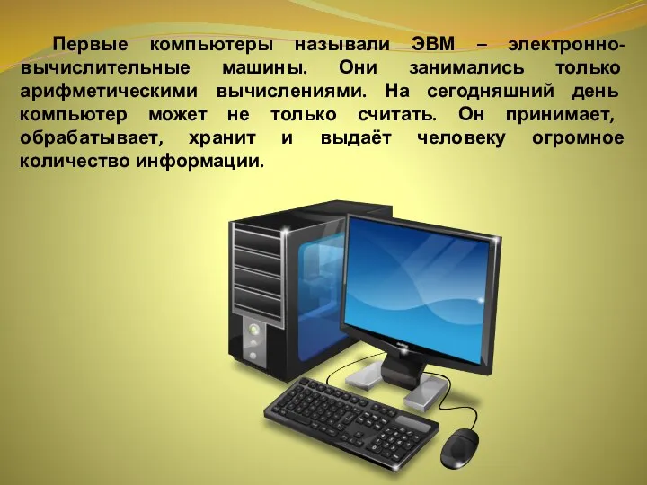 Первые компьютеры называли ЭВМ – электронно-вычислительные машины. Они занимались только арифметическими