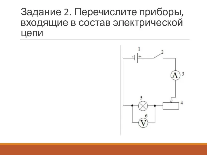 Задание 2. Перечислите приборы, входящие в состав электрической цепи