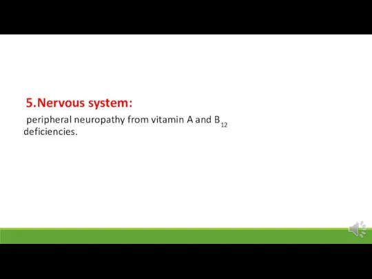 5.Nervous system: peripheral neuropathy from vitamin A and B12 deficiencies.