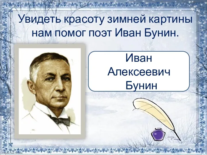 Увидеть красоту зимней картины нам помог поэт Иван Бунин. Иван Алексеевич Бунин