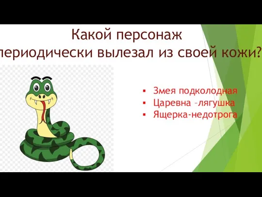 Какой персонаж периодически вылезал из своей кожи? Змея подколодная Царевна –лягушка Ящерка-недотрога