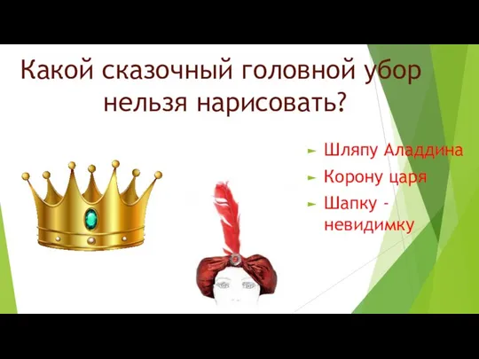 Шляпу Аладдина Корону царя Шапку -невидимку Какой сказочный головной убор нельзя нарисовать?