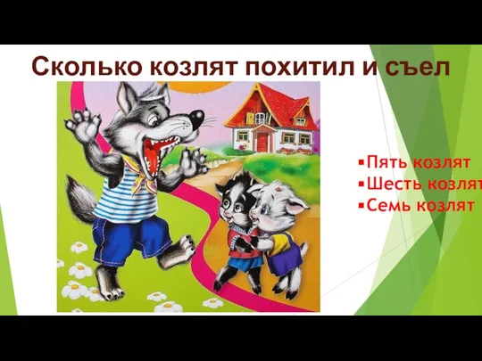 Сколько козлят похитил и съел Волк? Пять козлят Шесть козлят Семь козлят