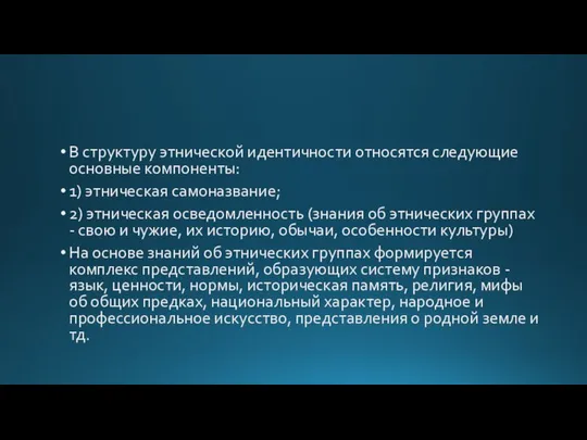 В структуру этнической идентичности относятся следующие основные компоненты: 1) этническая самоназвание;