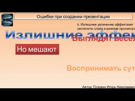 Автор: Головин Игорь Николаевич Ошибки при создании презентации Излишние эффекты Выглядят