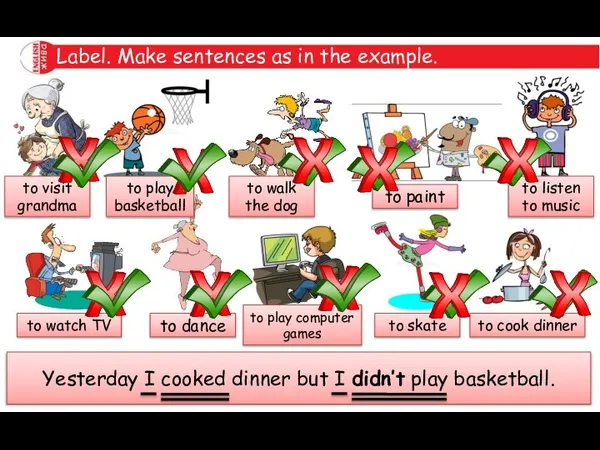 Label. Make sentences as in the example. Yesterday I cooked dinner