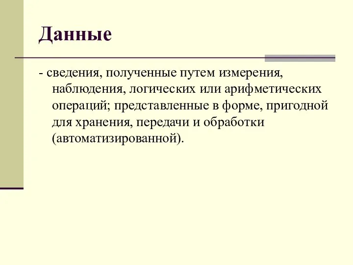 Данные - сведения, полученные путем измерения, наблюдения, логических или арифметических операций;