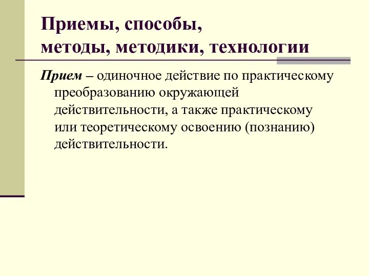 Приемы, способы, методы, методики, технологии Прием – одиночное действие по практическому