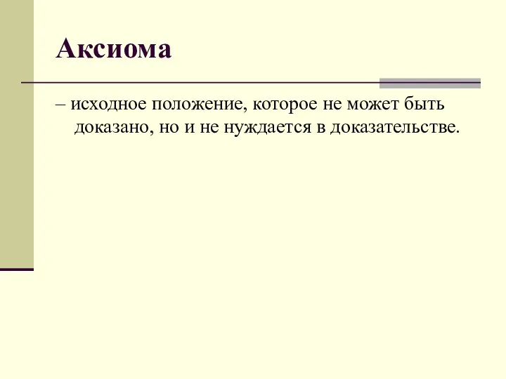 Аксиома – исходное положение, которое не может быть доказано, но и не нуждается в доказательстве.