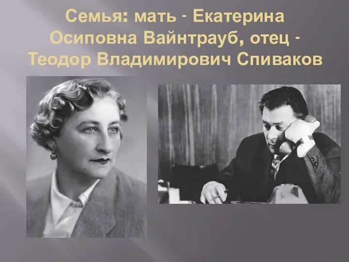 Семья: мать - Екатерина Осиповна Вайнтрауб, отец - Теодор Владимирович Спиваков