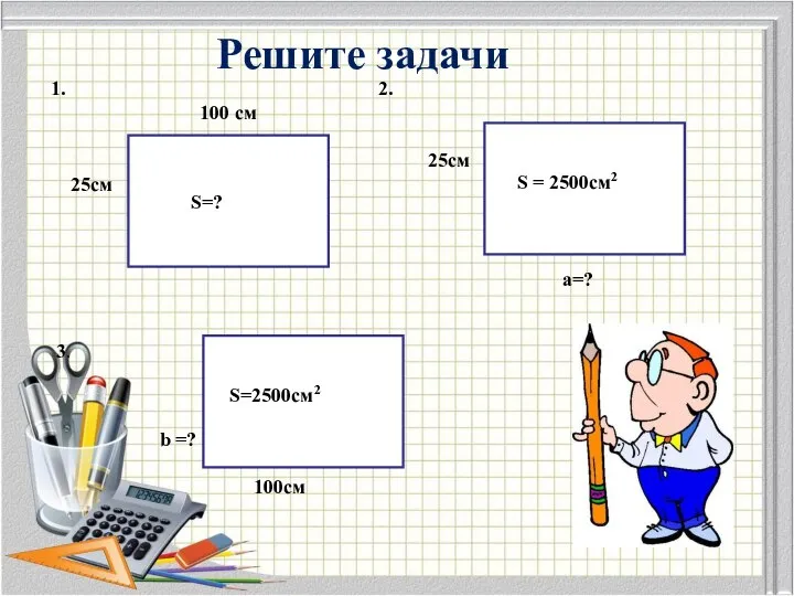 1. 2. 100 см 25см 25см а=? 3. S=? S =