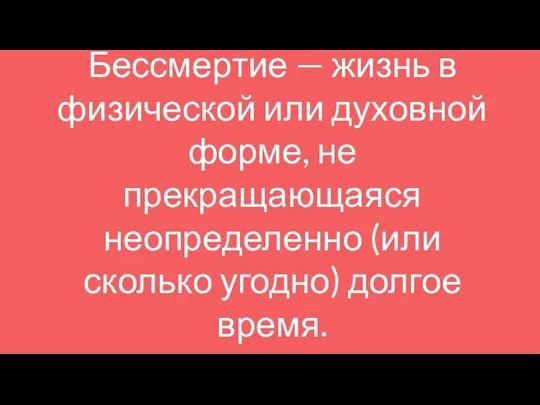 Бессмертие — жизнь в физической или духовной форме, не прекращающаяся неопределенно (или сколько угодно) долгое время.