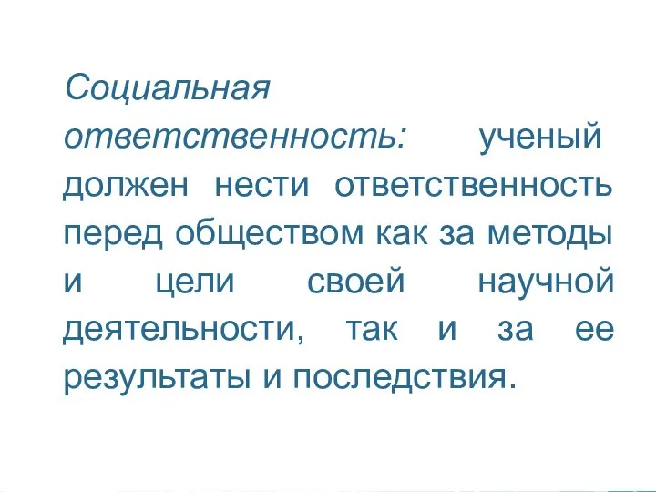 Социальная ответственность: ученый должен нести ответственность перед обществом как за методы