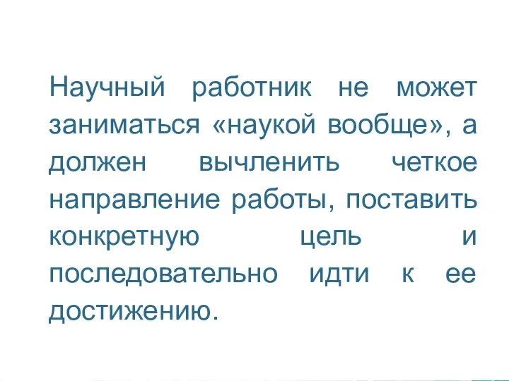 Научный работник не может заниматься «наукой вообще», а должен вычленить четкое