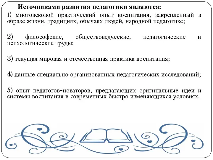 Источниками развития педагогики являются: 1) многовековой практический опыт воспитания, закрепленный в