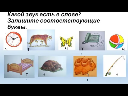 Какой звук есть в слове? Запишите соответствующие буквы. ч т' ч