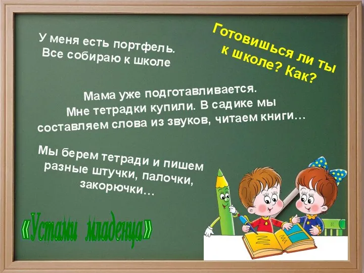 Мама уже подготавливается. Мне тетрадки купили. В садике мы составляем слова