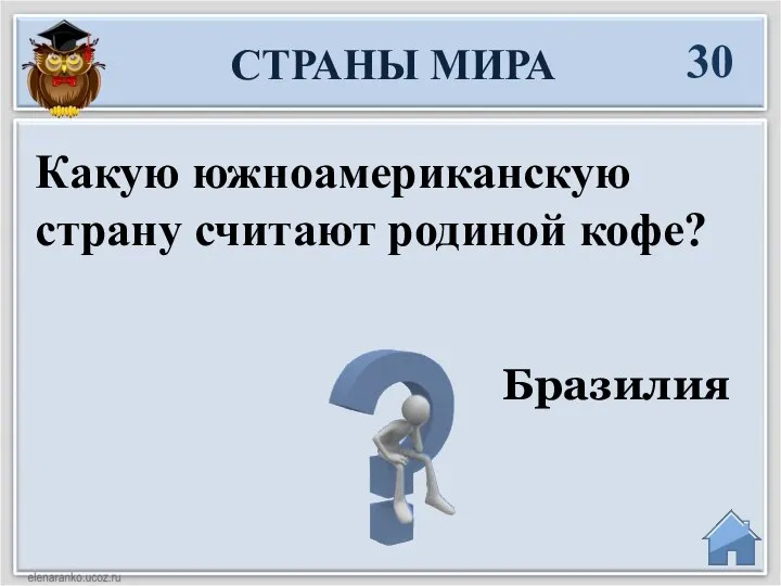 Бразилия Какую южноамериканскую страну считают родиной кофе? 30 СТРАНЫ МИРА