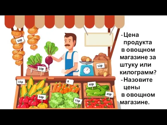 Цена продукта в овощном магазине за штуку или килограмм? Назовите цены