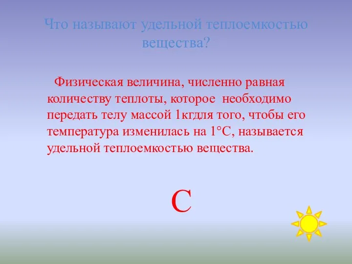 Что называют удельной теплоемкостью вещества? Физическая величина, численно равная количеству теплоты,