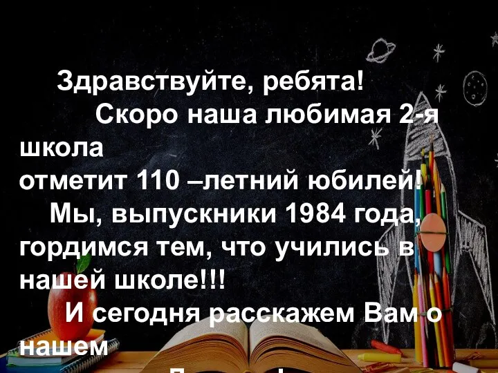 Здравствуйте, ребята! Скоро наша любимая 2-я школа отметит 110 –летний юбилей!