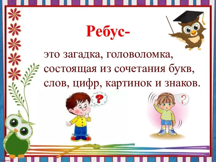 это загадка, головоломка, состоящая из сочетания букв, слов, цифр, картинок и знаков. Ребус-