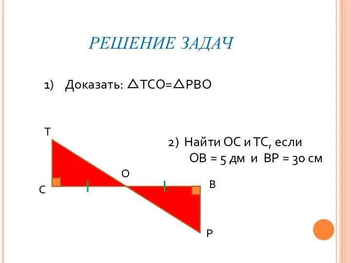 РЕШЕНИЕ ЗАДАЧ Т С В Р О Доказать: △ТСО=△РВО 2) Найти