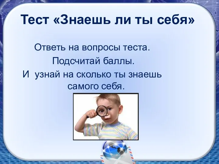 Тест «Знаешь ли ты себя» Ответь на вопросы теста. Подсчитай баллы.