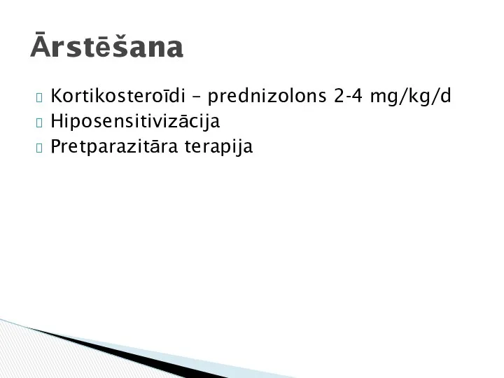 Kortikosteroīdi – prednizolons 2-4 mg/kg/d Hiposensitivizācija Pretparazitāra terapija Ārstēšana