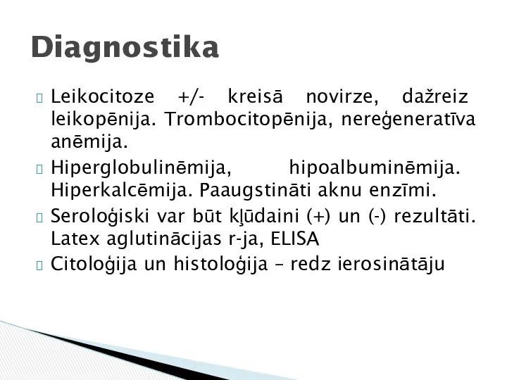 Leikocitoze +/- kreisā novirze, dažreiz leikopēnija. Trombocitopēnija, nereģeneratīva anēmija. Hiperglobulinēmija, hipoalbuminēmija.