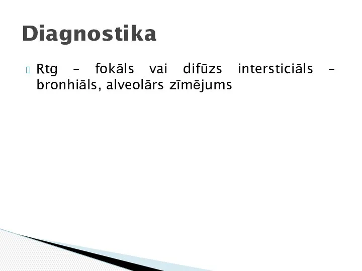 Rtg – fokāls vai difūzs intersticiāls – bronhiāls, alveolārs zīmējums Diagnostika