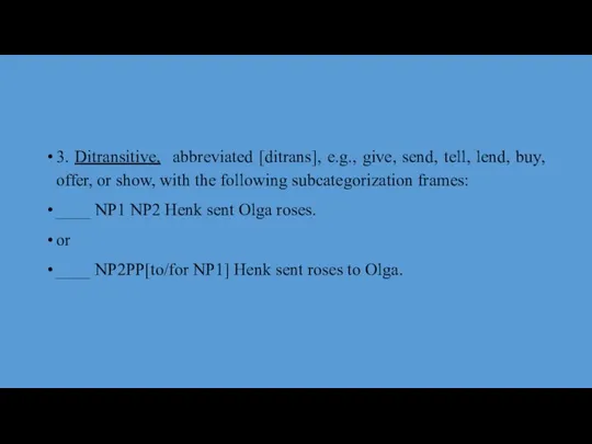 3. Ditransitive, abbreviated [ditrans], e.g., give, send, tell, lend, buy, offer,