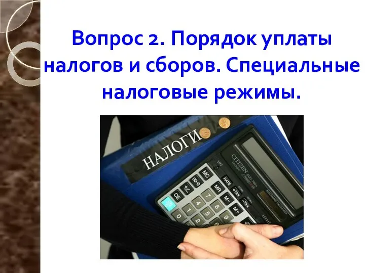 Вопрос 2. Порядок уплаты налогов и сборов. Специальные налоговые режимы.