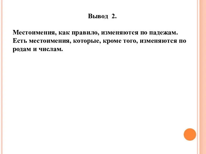 Вывод 2. Местоимения, как правило, изменяются по падежам. Есть местоимения, которые,