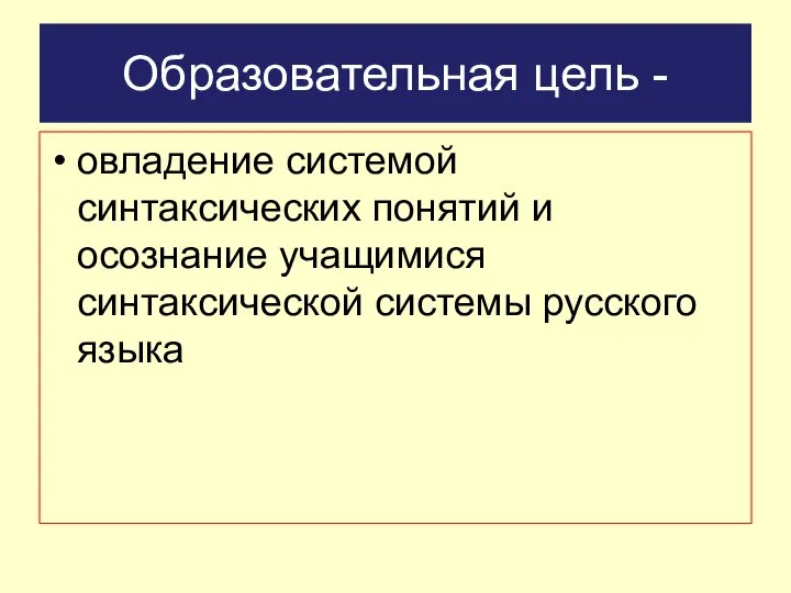 Образовательная цель - овладение системой синтаксических понятий и осознание учащимися синтаксической системы русского языка