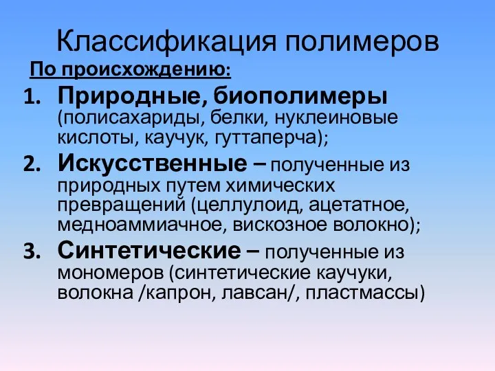 Классификация полимеров По происхождению: Природные, биополимеры (полисахариды, белки, нуклеиновые кислоты, каучук,