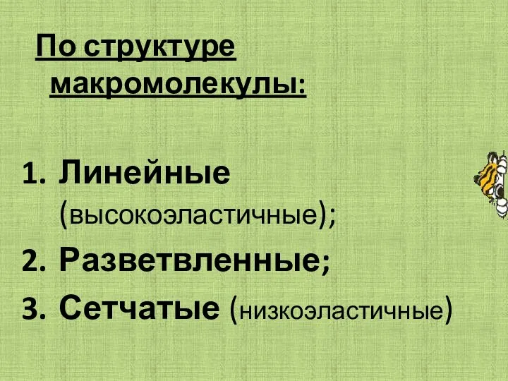 По структуре макромолекулы: Линейные (высокоэластичные); Разветвленные; Сетчатые (низкоэластичные)