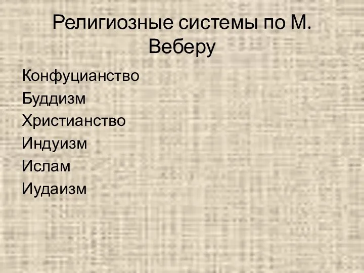 Религиозные системы по М. Веберу Конфуцианство Буддизм Христианство Индуизм Ислам Иудаизм