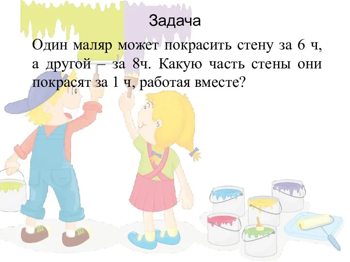 Задача Один маляр может покрасить стену за 6 ч, а другой