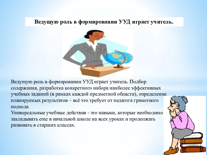 Ведущую роль в формировании УУД играет учитель. Подбор содержания, разработка конкретного