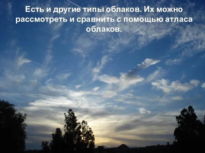 Есть и другие типы облаков. Их можно рассмотреть и сравнить с помощью атласа облаков.