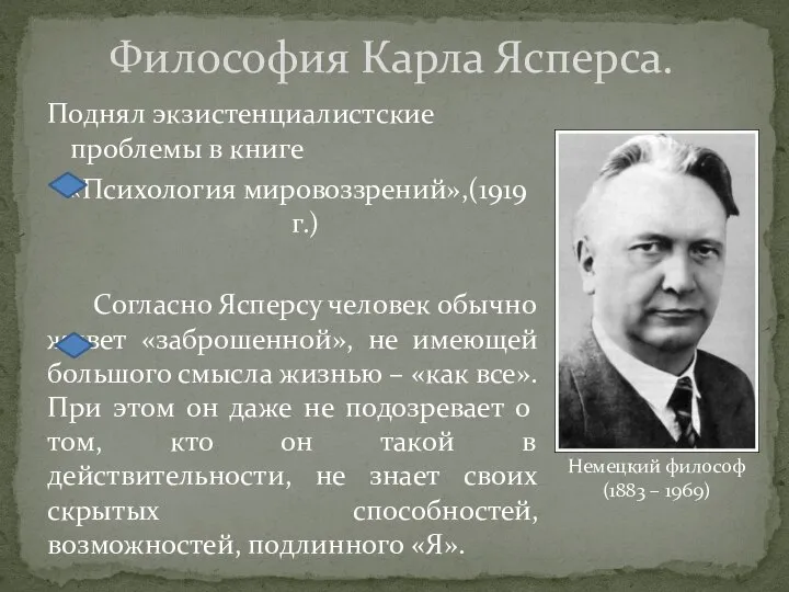 Философия Карла Ясперса. Поднял экзистенциалистские проблемы в книге «Психология мировоззрений»,(1919 г.)