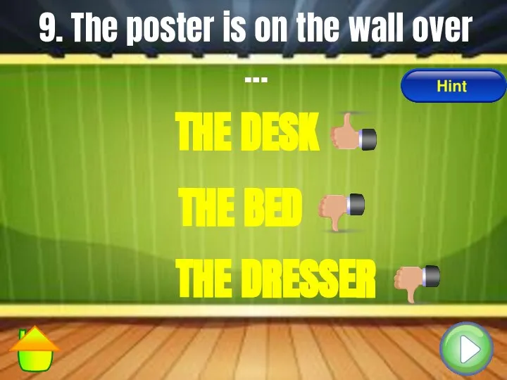 9. The poster is on the wall over … THE DESK THE BED THE DRESSER