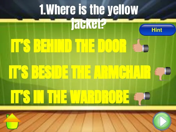 1.Where is the yellow jacket? IT’S BEHIND THE DOOR IT’S BESIDE