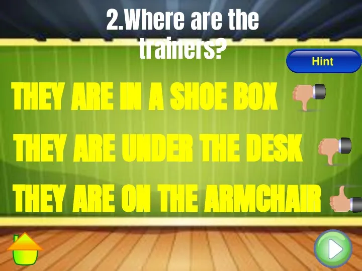 2.Where are the trainers? THEY ARE ON THE ARMCHAIR THEY ARE